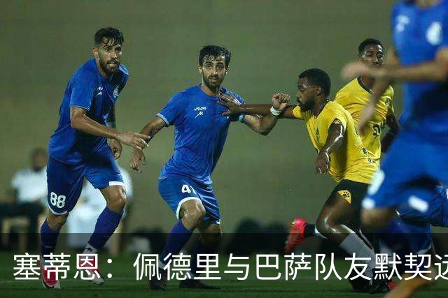 塞蒂恩：佩德里与巴萨队友默契远超国家队队友，他的战术选择受限
